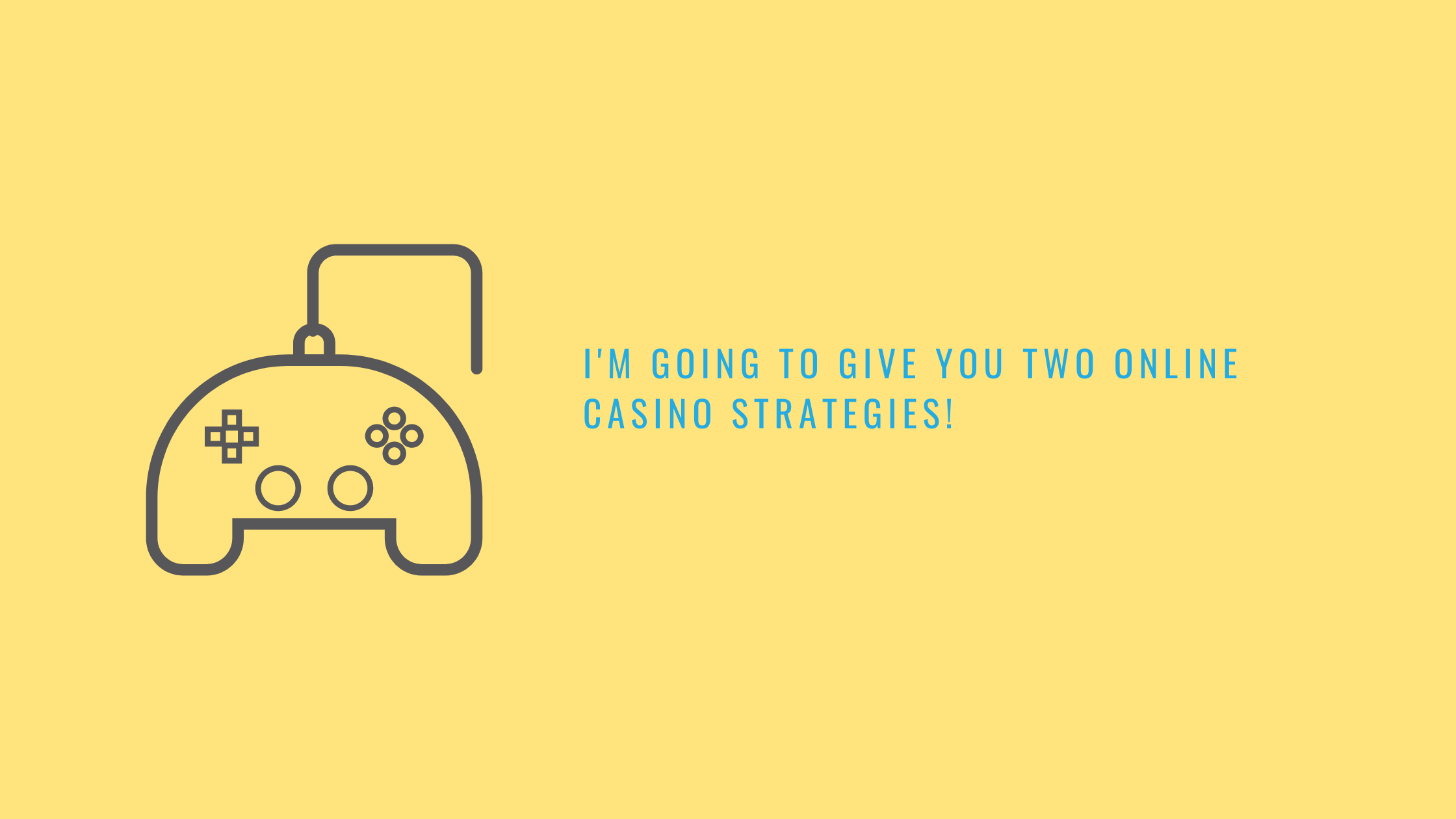 I'm going to give you two online casino strategies!