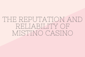 The reputation and reliability of Mistino Casino